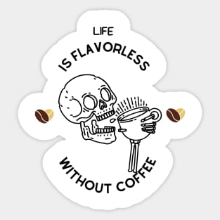 Life is flavorless without coffee Sticker